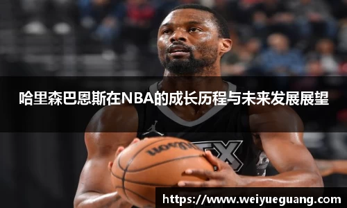 美嘉体育哈里森巴恩斯在NBA的成长历程与未来发展展望